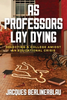 Paperback As Professors Lay Dying: Selecting a College Amidst an Educational Crisis Book