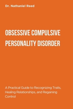 Paperback OBSESSIVE COMPULSIVE PERSONALITY DISORDER: A Practical Guide to Recognizing Traits, Healing Relationships, and Regaining Control Book