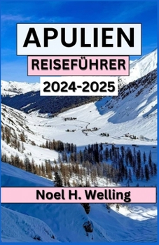 Reiseführer für Apulien 2024-2025: Entdecken Sie das Herz und die Seele von Italiens sonnenverwöhnter Ferse (German Edition)