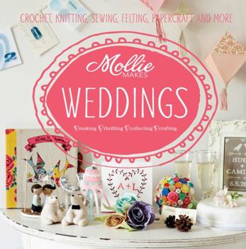 Hardcover Mollie Makes: Weddings: Crochet, knitting, sewing, felting, papercraft and more Book