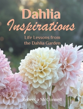 Hardcover Dahlia Inspirations: Life Lessons from the Dahlia Garden Book