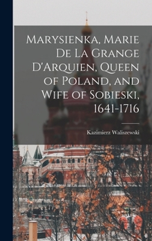 Hardcover Marysienka, Marie de la Grange D'Arquien, Queen of Poland, and Wife of Sobieski, 1641-1716 Book