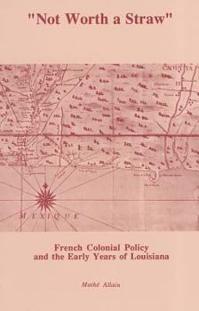 Paperback Not Worth a Straw: French Colonial Policy and the Early Years of Louisiana Book