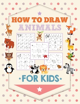How to draw animals for kids: The Step-by-Step Drawing Book for Kids : 108 pages of how to draw cute animals for kids , Easy Step by Step