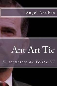 Paperback Ant Art Tic: El secuestro de Felipe VI [Spanish] Book