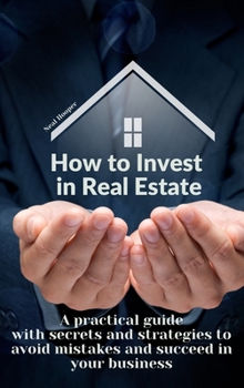 Hardcover How to Invest in Real Estate: A practical guide with secrets and strategies to avoid mistakes and succeed in your business Book