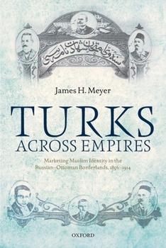 Paperback Turks Across Empires: Marketing Muslim Identity in the Russian-Ottoman Borderlands, 1856-1914 Book