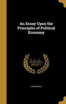 Hardcover An Essay Upon the Principles of Political Economy Book