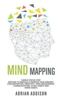 Paperback Mind Mapping: Simple Step by Step Method to Radically Improve Your Memory, Concentration, Creativity, Time Management, Communication Book