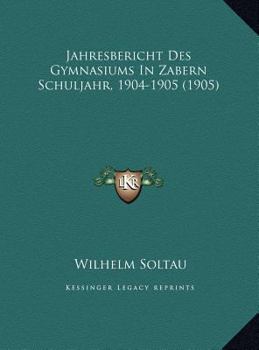 Jahresbericht Des Gymnasiums In Zabern Schuljahr, 1904-1905