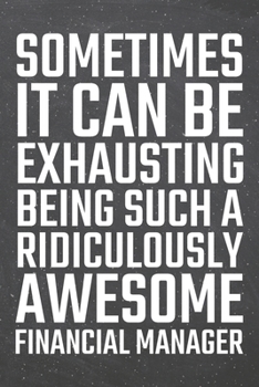 Sometimes It Can Be Exhausting Being Such a Ridiculously Awesome Financial Manager : Financial Manager Dot Grid Notebook, Planner or Journal - 110 Dotted Pages - Office Equipment, Supplies - Funny Fin