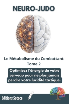 NEURO-JUDO : Le Métabolisme du Combattant: Biochimie, nutrition et carburants de la performance sur le tatami (Tome 2) (French Edition)