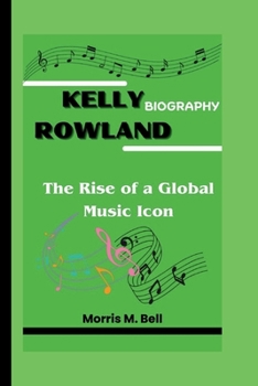 Paperback Kelly Rowland Biography: The Rise of a Global Music Icon Book