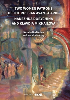 Hardcover Two Women Patrons of the Russian Avant-Garde: Nadezhda Dobychina and Klavdia Mikhailova Book
