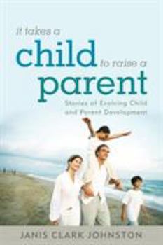 Paperback It Takes a Child to Raise a Parent: Stories of Evolving Child and Parent Development Book