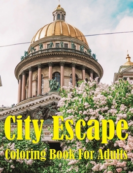 City Escape Coloring Book For Adults: A Collection of Fanciful Buildings and Urban Designs Gift for Adults Or Teens Coloring Enthusiasts