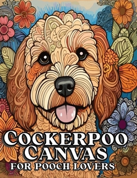 Paperback Cockerpoo Canvas for Pooch Lovers: The Irresistibly Cute Cockapoo Coloring Book for Relaxation and Stress Relief Book