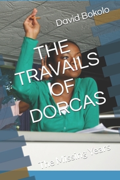 Paperback The Travails of Dorcas: The Missing Years Book
