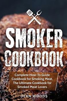 Paperback Smoker Cookbook: Complete How-To Guide Cookbook for Smoking Meat, The Ultimate Cookbook for Smoked Meat Lovers Book