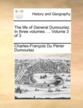 Paperback The Life of General Dumouriez. in Three Volumes. ... Volume 3 of 3 Book