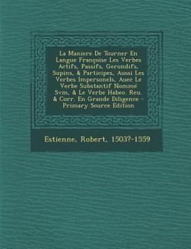 Paperback La Maniere de Tourner En Langue Francoise Les Verbes Actifs, Passifs, Gerondifs, Supins, & Participes, Aussi Les Verbes Impersonels, Auec Le Verbe Sub [French] Book