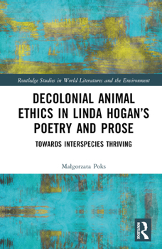 Hardcover Decolonial Animal Ethics in Linda Hogan's Poetry and Prose: Towards Interspecies Thriving Book