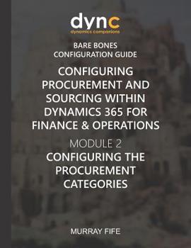 Paperback Configuring Procurement and Sourcing within Dynamics 365 for Finance & Operations: Module 2: Configuring the Procurement Categories Book