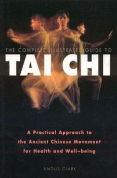 Paperback The Complete Illustrated Guide to Tai Chi: A Practical Approach to the Ancient Chinese Movement for Health and Well-Being Book
