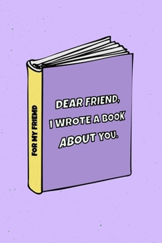 Paperback Dear Friend I wrote a book about you: Perfect gift Idea for your bestie. Alternative to cards. For Birthdays, Christmas and others occasions. You can Book