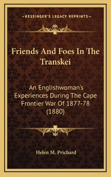 Hardcover Friends and Foes in the Transkei: An Englishwoman's Experiences During the Cape Frontier War of 1877-78 (1880) Book