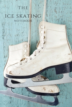 The Ice Skating: Ice Skating Blank Notebook for Journaling and Write In Notes, Practice Notes for Coaching Tips And Goal Setting, Figure Skating Diary