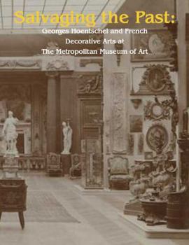 Hardcover Salvaging the Past: Georges Hoentschel and French Decorative Arts from the Metropolitan Museum of Art, 1907-2013 Book