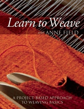 Paperback Learn to Weave with Anne Field: A Project-Based Approach to Weaving Basics Book
