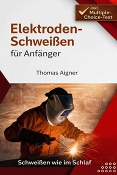 Paperback Elektroden Schweißen für Anfänger: Schweißen wie im Schlaf [German] Book