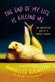 Paperback The End of My Life Is Killing Me: The Unexpected Joys of a Cancer Slacker Book