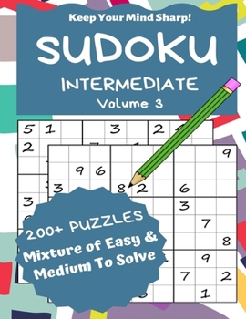 Paperback Sudoku Intermediate Volume 3: 200+ Puzzles Mixture of Easy & Medium to Solve - Keep Your Mind Sharp! [Large Print] Book