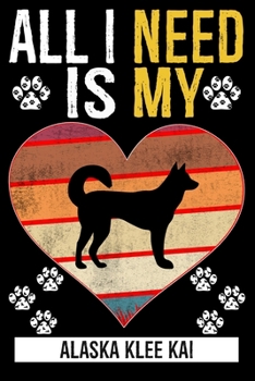 All I Need Is My Alaska Klee Kai: Gifts For Alaska Klee Kai Dog Lovers - 116 Pages, 6 x 9, Matte Finish