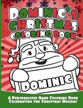 Paperback Dominic's Christmas Coloring Book: A Personalized Name Coloring Book Celebrating the Christmas Holiday Book