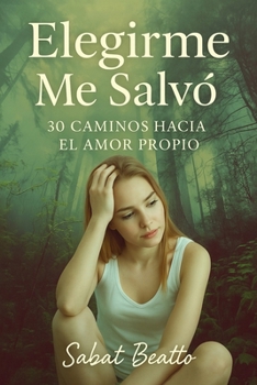 Elegirme Me Salvó: 30 Caminos Hacia el Amor Propio (Spanish Edition)