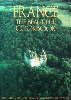 Hardcover France: The Beautiful Cookbook- Authentic Recipes from the Regions of France Book