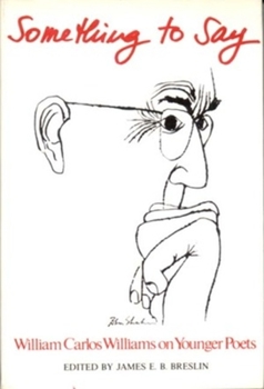 Hardcover Something to Say: W.C. Williams on Younger Poets Book