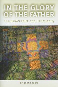 Paperback In the Glory of the Father: The Bahai Faith and Christianity Book