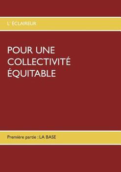 POUR UNE COLLECTIVITÉ ÉQUITABLE: Première partie : LA BASE