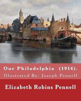 Paperback Our Philadelphia (1914). By: Elizabeth Robins Pennell: Illustrated By: Joseph Pennell (July 4, 1857 - April 23, 1926) was an American artist and autho Book