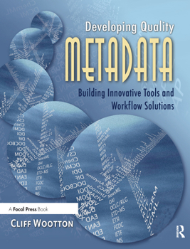 Hardcover Developing Quality Metadata: Building Innovative Tools and Workflow Solutions Book