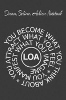 Dream Believe Achieve Notebook You Become What You Think About, You Attract What You Feel, You Manifest What You Imagine LOA: 2020 Vision Board Journal To Visualize And Manifest Your Goals And Dreams