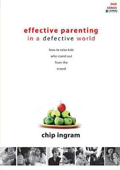 Effective Parenting in a Defective World, How to Raise Kids Who Stand Out From the Crowd, Chip Ingram/Living on the Edge