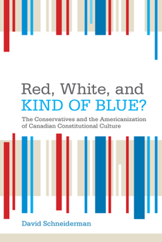 Paperback Red, White, and Kind of Blue?: The Conservatives and the Americanization of Canadian Constitutional Culture Book