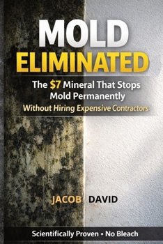 Paperback Mold Eliminated: The $7 Mineral That Stops Mold Permanently Without Hiring Expensive Contractors Book