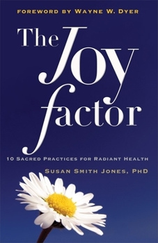Paperback The Joy Factor: 10 Sacred Practices for Radiant Health (Holistic Health Through Alternative Medicine, Fitness, and Diet for the Everyd Book
